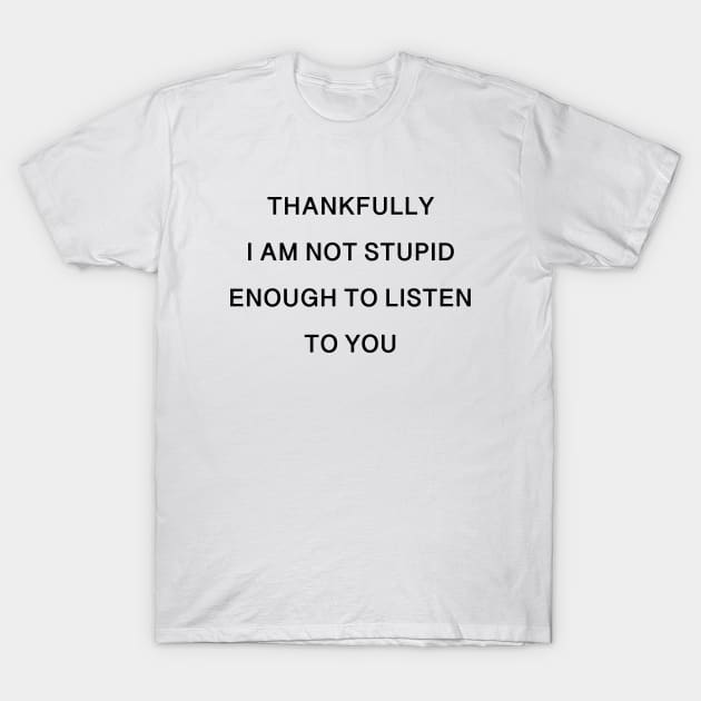THANKFULLY I AM NOT STUPID T-Shirt by TheCosmicTradingPost